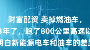 财富配资 卖掉燃油车，开上电车3年了，跑了800公里高速以后，才明白新能源电车和油车的差距，买车必看！_充电_行程_续航
