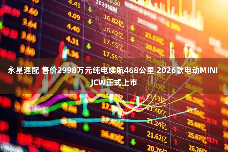 永星速配 售价2998万元纯电续航468公里 2026款电动MINI JCW正式上市